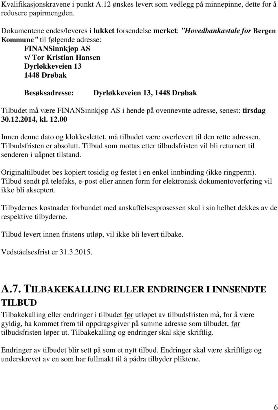 Dyrløkkeveien 13, 1448 Drøbak Tilbudet må være FINANSinnkjøp AS i hende på ovennevnte adresse, senest: tirsdag 30.12.2014, kl. 12.