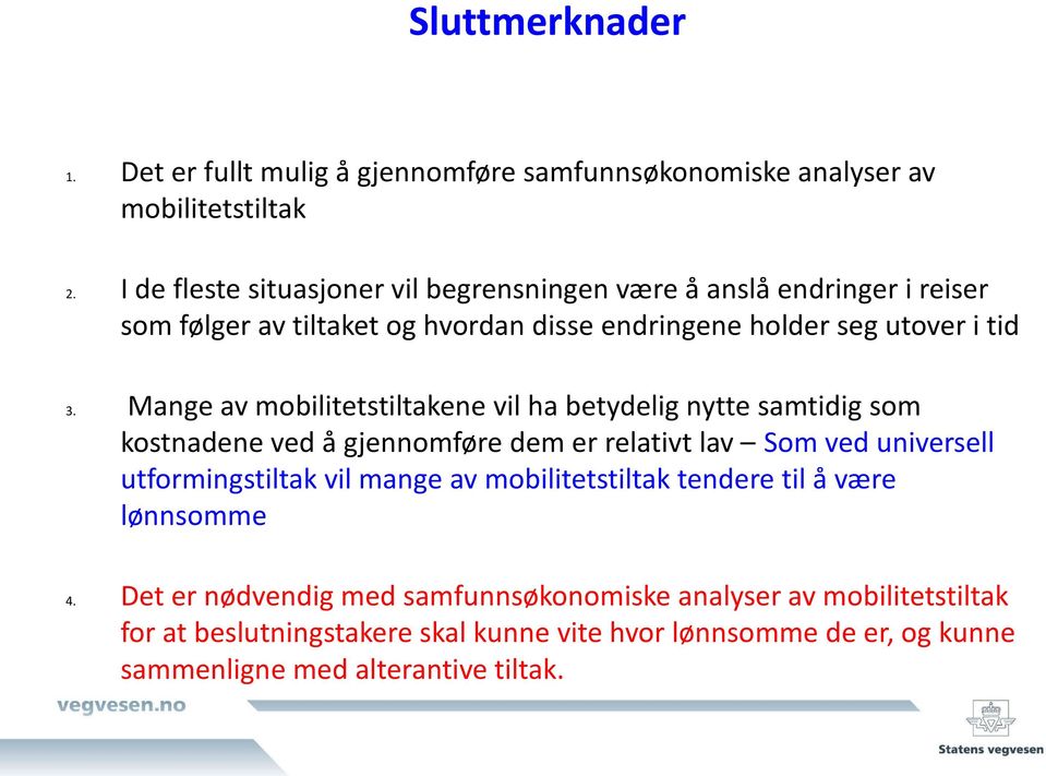 Mange av mobilitetstiltakene vil ha betydelig nytte samtidig som kostnadene ved å gjennomføre dem er relativt lav Som ved universell utformingstiltak vil mange