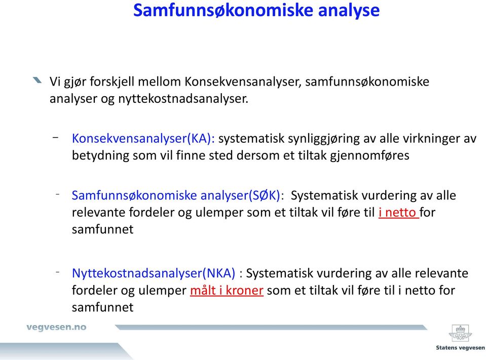 Samfunnsøkonomiske analyser(søk): Systematisk vurdering av alle relevante fordeler og ulemper som et tiltak vil føre til i netto for