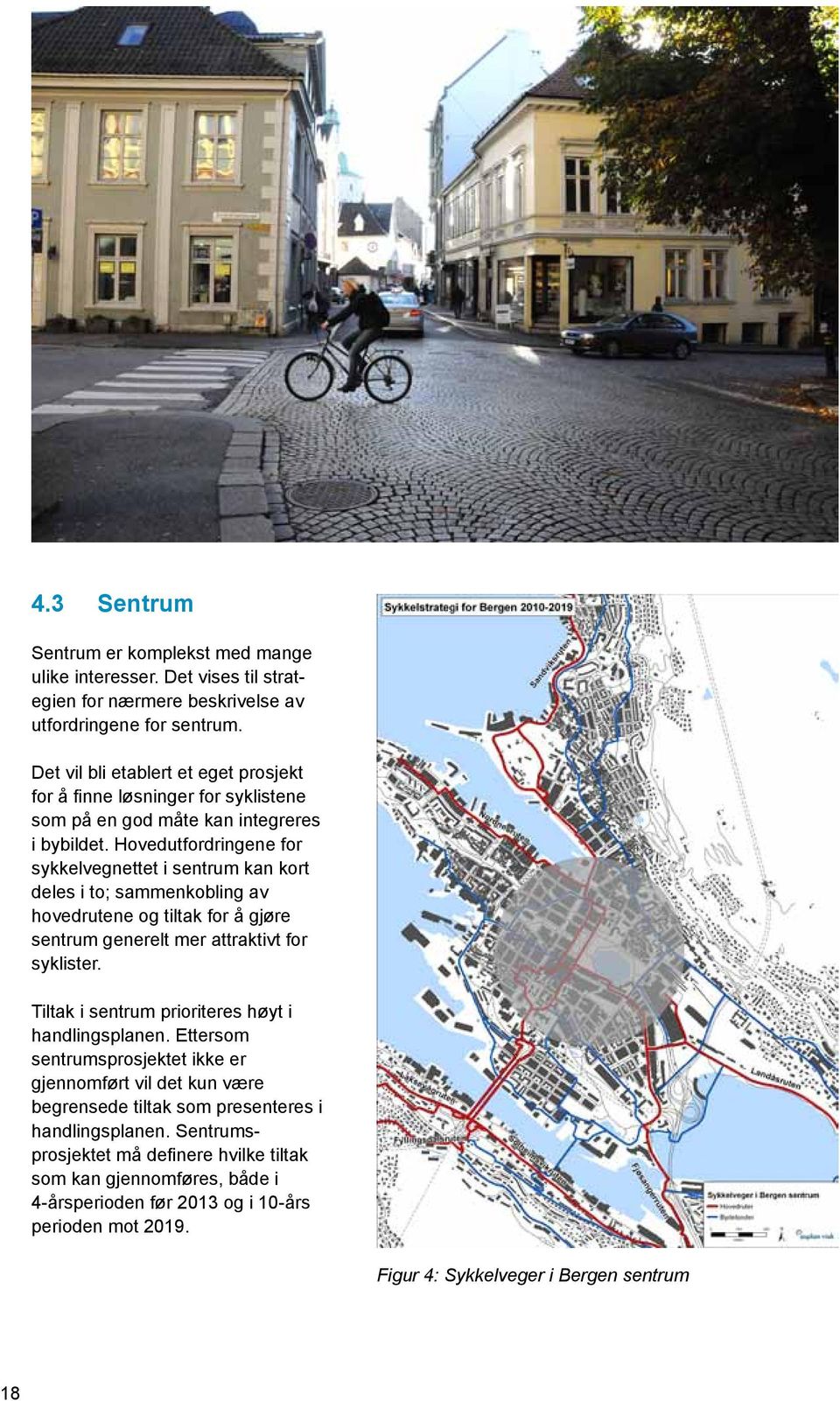 Hovedutfordringene for sykkelvegnettet i sentrum kan kort deles i to; sammenkobling av hovedrutene og tiltak for å gjøre sentrum generelt mer attraktivt for syklister.