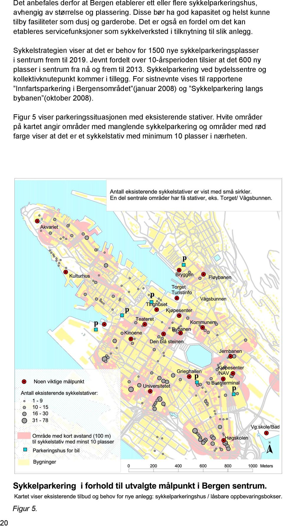 Sykkelstrategien viser at det er behov for 1500 nye sykkelparkeringsplasser i sentrum frem til 2019. Jevnt fordelt over 10-årsperioden tilsier at det 600 ny plasser i sentrum fra nå og frem til 2013.