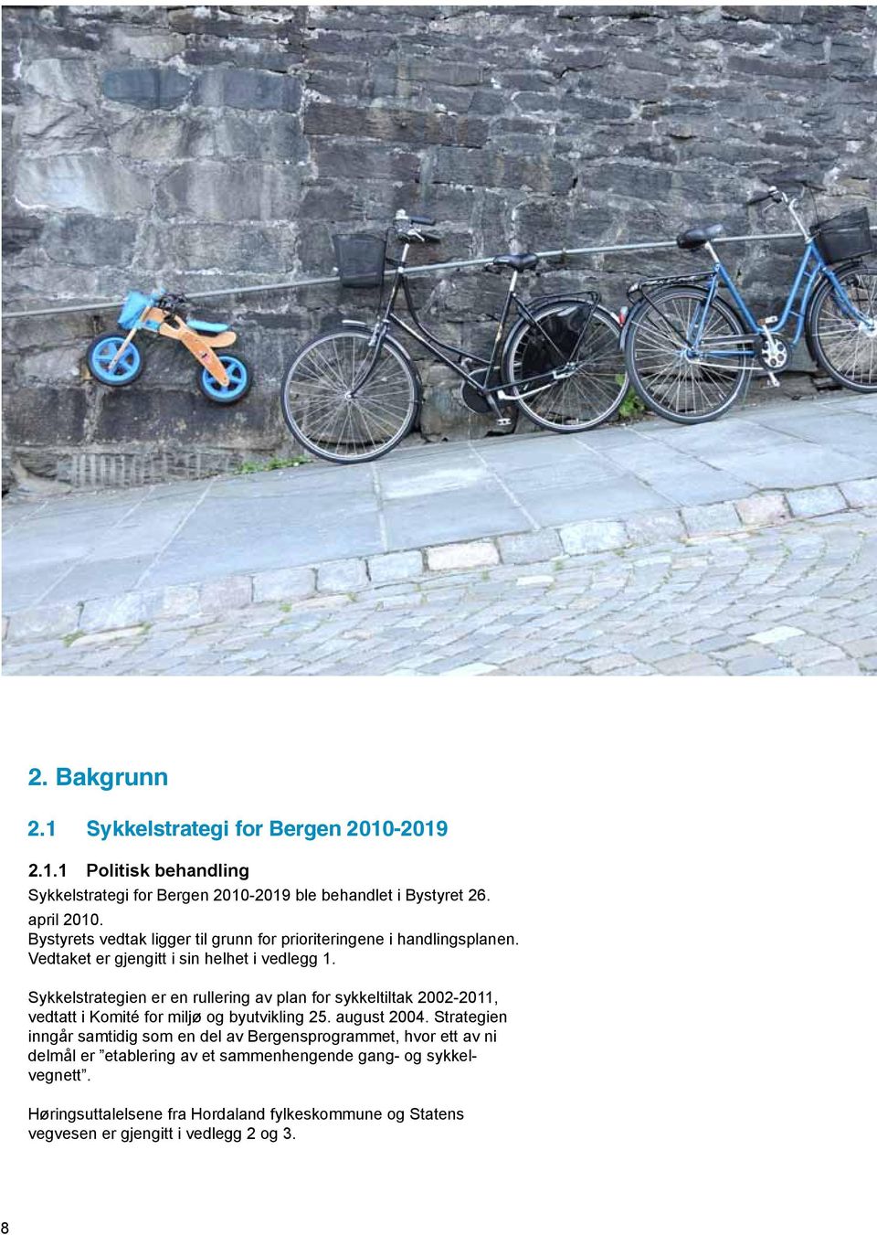 Sykkelstrategien er en rullering av plan for sykkeltiltak 2002-2011, vedtatt i Komité for miljø og byutvikling 25. august 2004.
