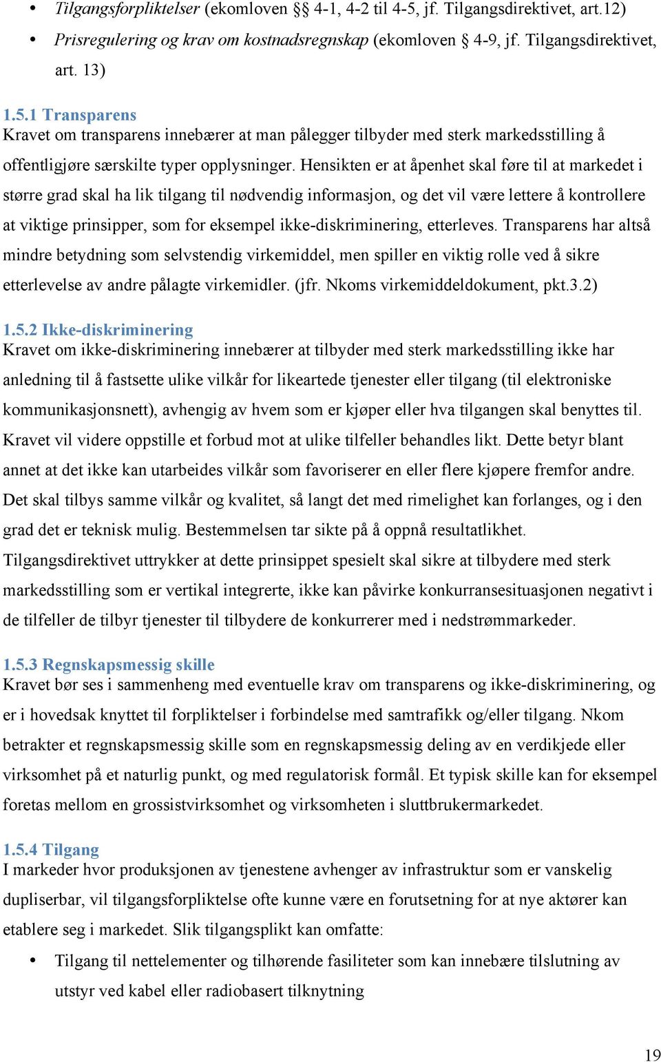 ikke-diskriminering, etterleves. Transparens har altså mindre betydning som selvstendig virkemiddel, men spiller en viktig rolle ved å sikre etterlevelse av andre pålagte virkemidler. (jfr.