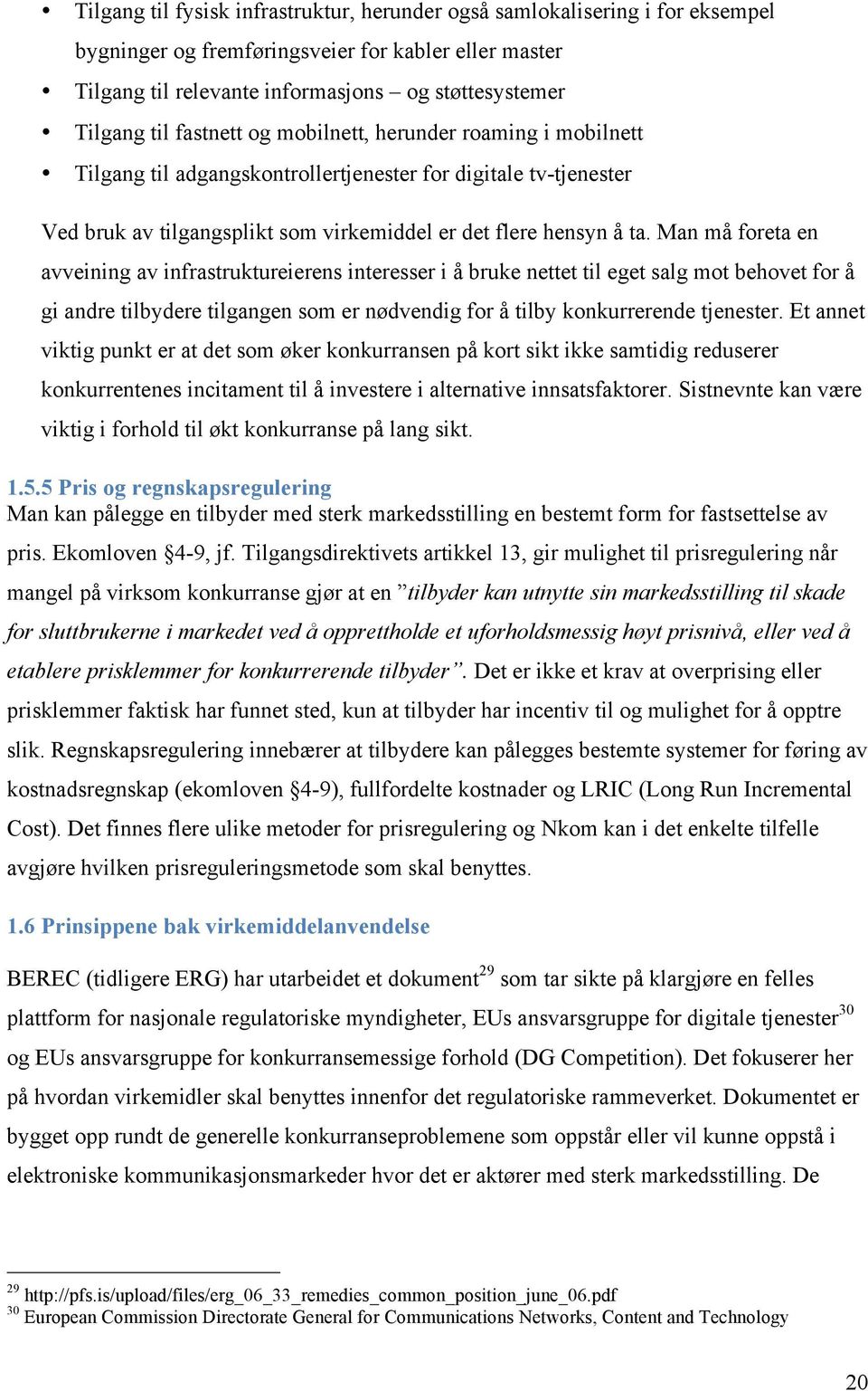 Man må foreta en avveining av infrastruktureierens interesser i å bruke nettet til eget salg mot behovet for å gi andre tilbydere tilgangen som er nødvendig for å tilby konkurrerende tjenester.