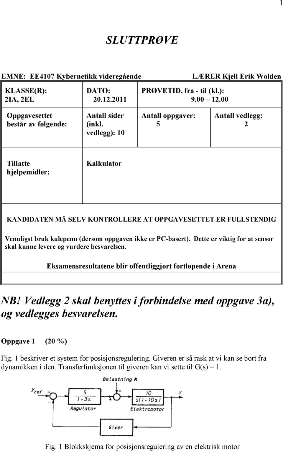 PC-basert). Dette er viktig for at sensor skal kunne levere og vurdere besvarelsen. Eksamensresultatene blir offentliggjort fortløpende i Arena NB!