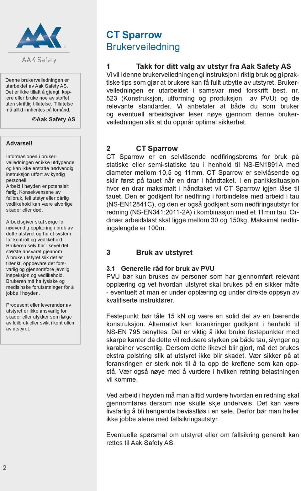 Aak Safety AS 1 Takk for ditt valg av utstyr fra Aak Safety AS Vi vil i denne brukerveiledningen gi instruksjon i riktig bruk og gi praktiske tips som gjør at brukere kan få fullt utbytte av utstyret.