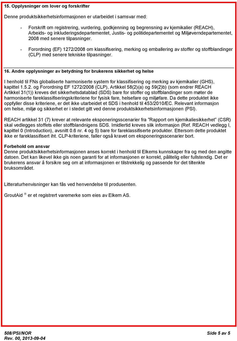 - Forordning (EF) 1272/2008 om klassifisering, merking og emballering av stoffer og stoffblandinger (CLP) med senere tekniske tilpasninger. 16.