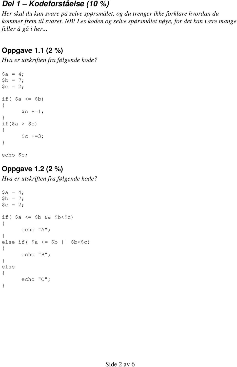 .. Oppgave 1.1 (2 %) $a = 4; $b = 7; $c = 2; if( $a <= $b) $c +=1; if($a > $c) $c +=3; echo $c; Oppgave 1.