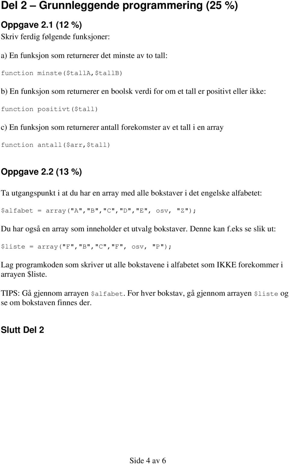 eller ikke: function positivt($tall) c) En funksjon som returnerer antall forekomster av et tall i en array function antall($arr,$tall) Oppgave 2.