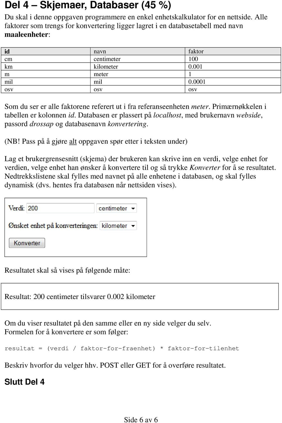 0001 osv osv osv Som du ser er alle faktorene referert ut i fra referanseenheten meter. Primærnøkkelen i tabellen er kolonnen id.