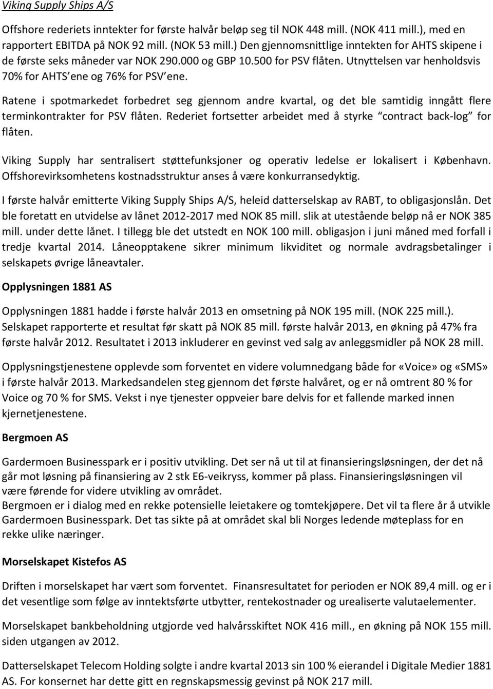 Ratene i spotmarkedet forbedret seg gjennom andre kvartal, og det ble samtidig inngått flere terminkontrakter for PSV flåten. Rederiet fortsetter arbeidet med å styrke contract back-log for flåten.