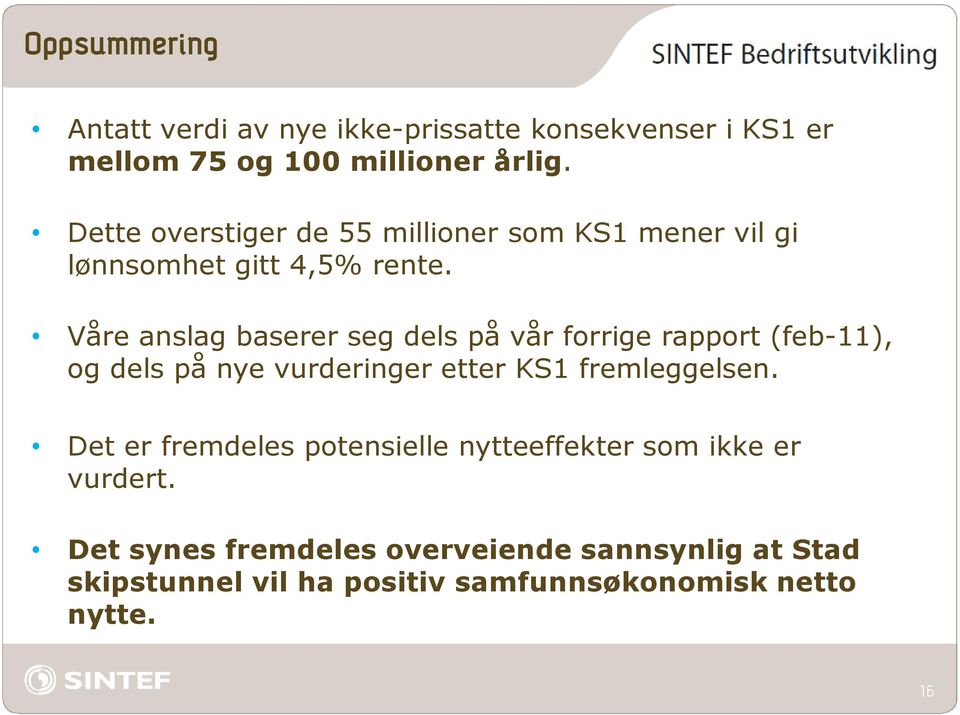 Våre anslag baserer seg dels på vår forrige rapport (feb-11), og dels på nye vurderinger etter KS1 fremleggelsen.