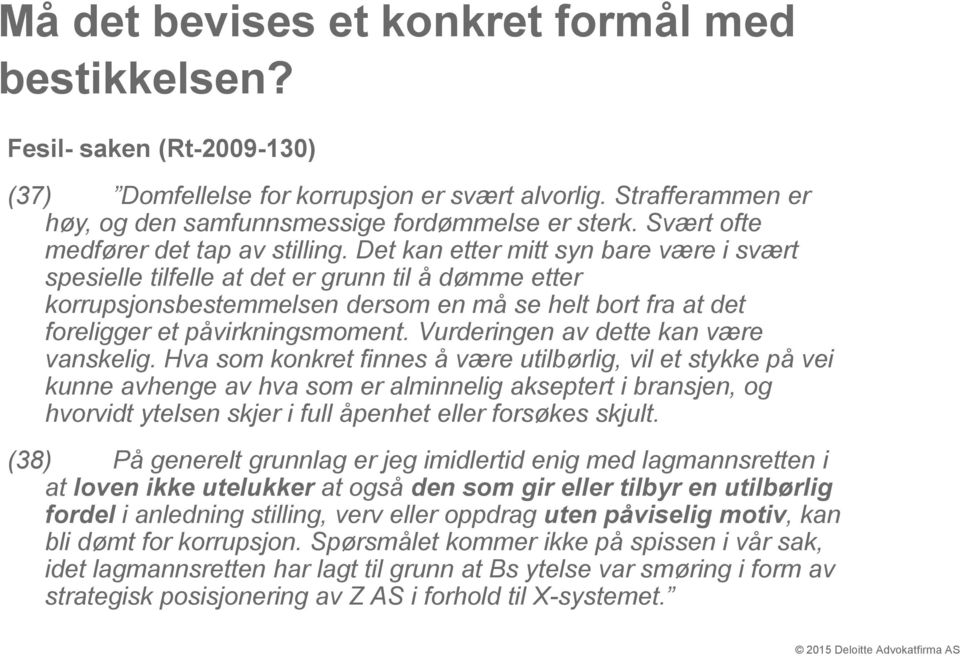 Det kan etter mitt syn bare være i svært spesielle tilfelle at det er grunn til å dømme etter korrupsjonsbestemmelsen dersom en må se helt bort fra at det foreligger et påvirkningsmoment.