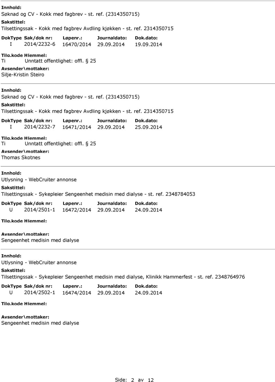 25 Thomas Skotnes 25.09.2014 nnhold: Utlysning - WebCruiter annonse Tilsettingssak - Sykepleier Sengeenhet medisin med dialyse - st. ref. 2348784053 U 2014/2501-1 16472/2014 24.09.2014 Sengeenhet medisin med dialyse nnhold: Utlysning - WebCruiter annonse Tilsettingssak - Sykepleier Sengeenhet medisin med dialyse, Klinikk Hammerfest - st.