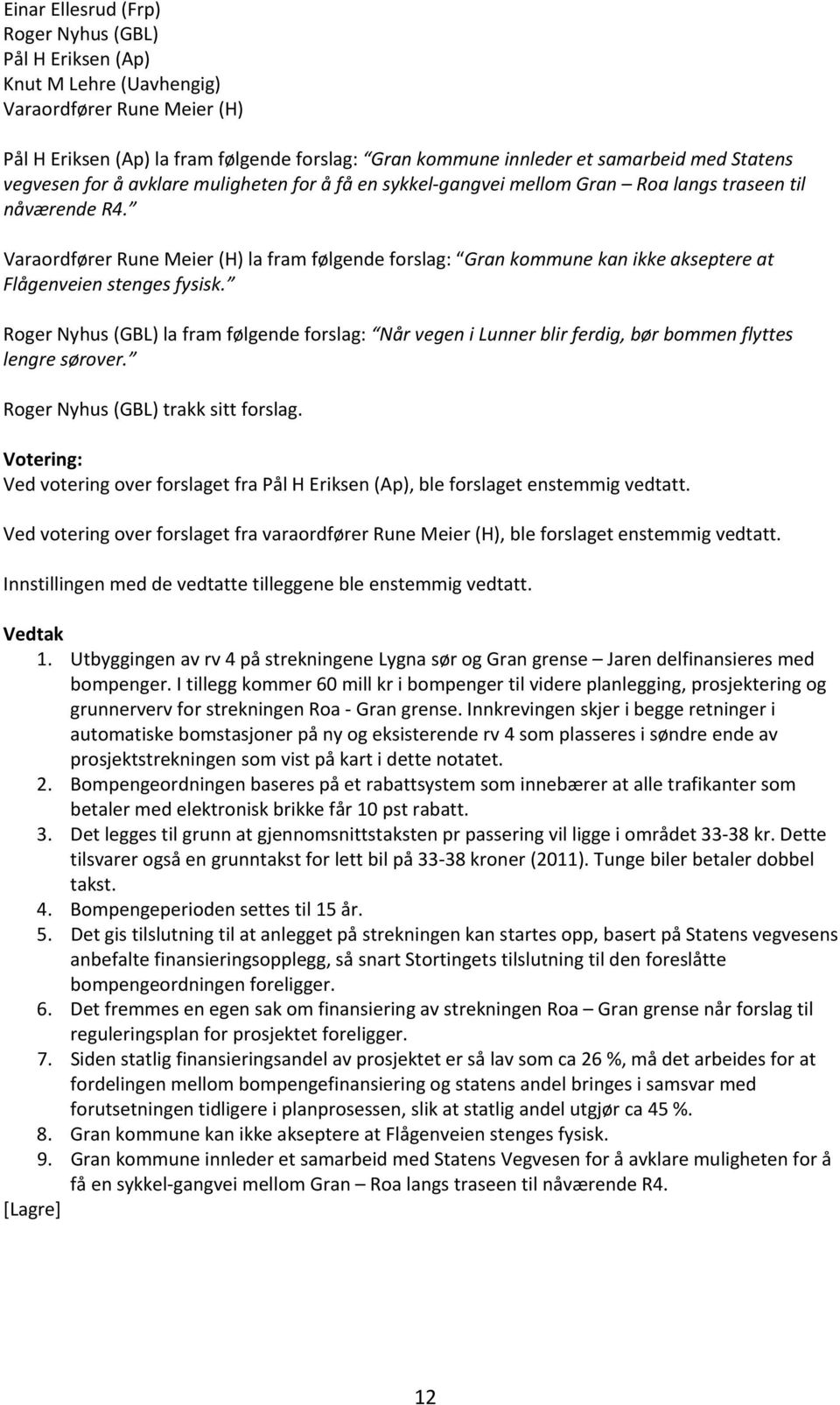 Roger Nyhus (GBL) la fram følgende forslag: Når vegen i Lunner blir ferdig, bør bommen flyttes lengre sørover. Roger Nyhus (GBL) trakk sitt forslag.