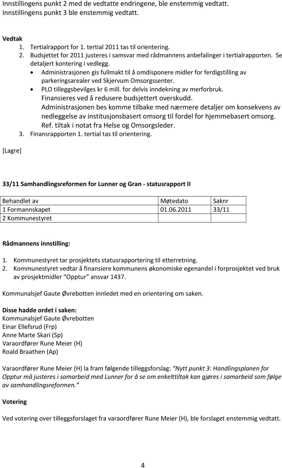 for delvis inndekning av merforbruk. Finansieres ved å redusere budsjettert overskudd.