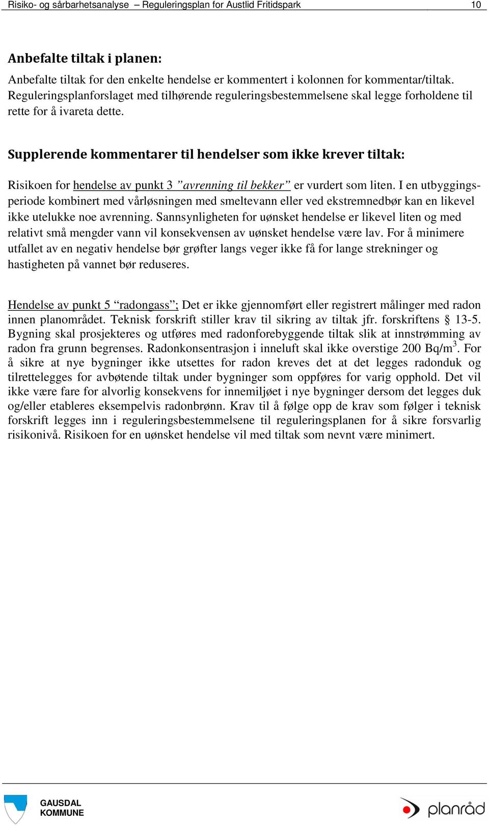 Supplerende kommentarer til hendelser som ikke krever tiltak: Risikoen for hendelse av punkt 3 avrenning til bekker er vurdert som liten.