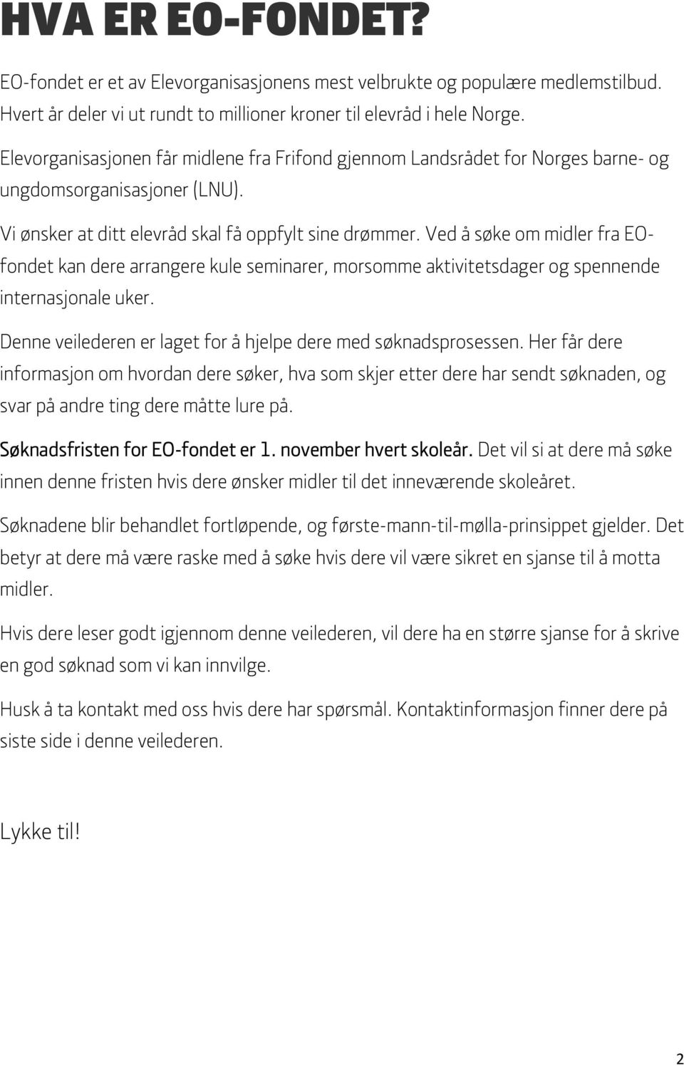 Ved å søke om midler fra EOfondet kan dere arrangere kule seminarer, morsomme aktivitetsdager og spennende internasjonale uker. Denne veilederen er laget for å hjelpe dere med søknadsprosessen.