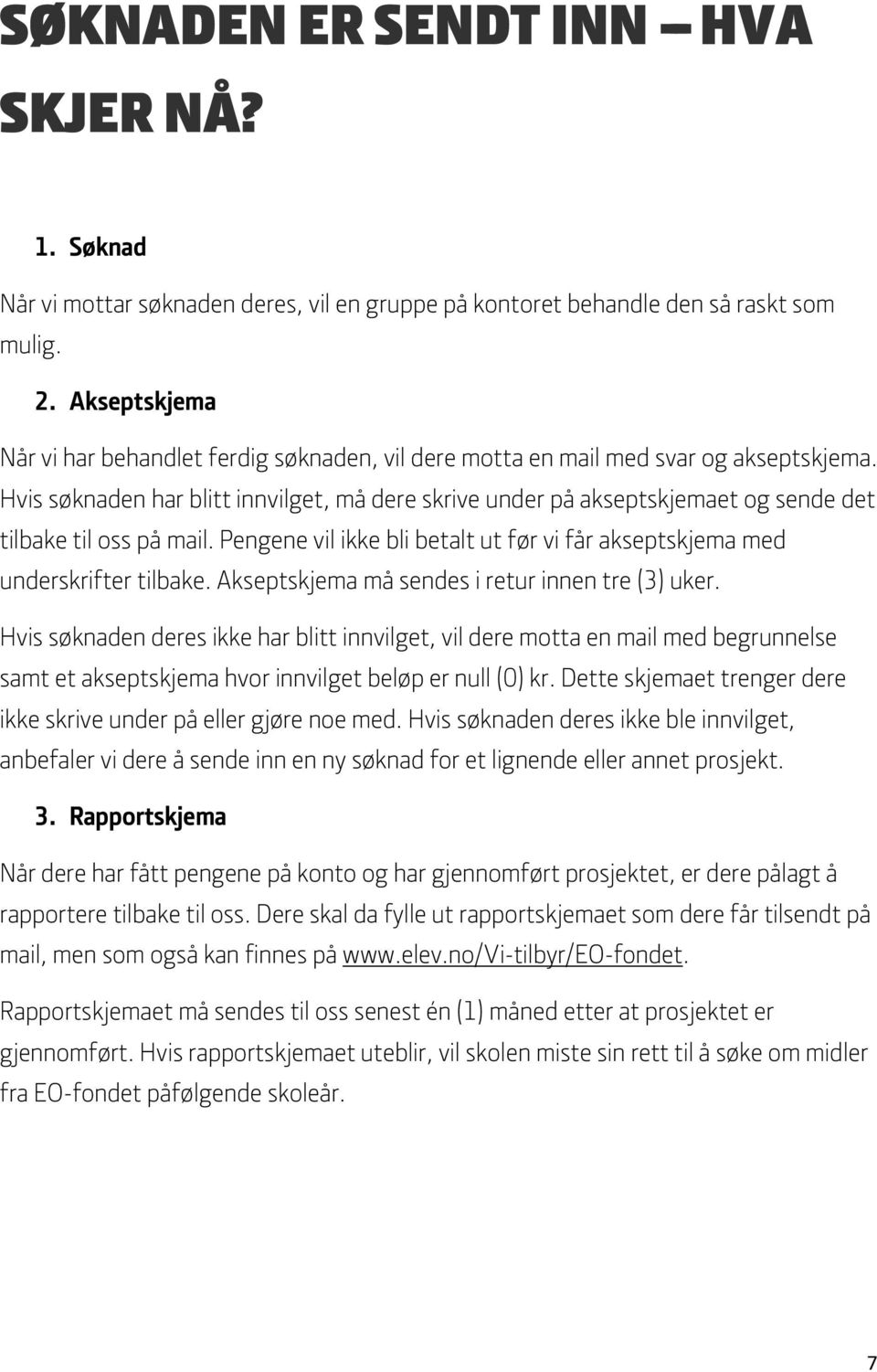 Hvis søknaden har blitt innvilget, må dere skrive under på akseptskjemaet og sende det tilbake til oss på mail. Pengene vil ikke bli betalt ut før vi får akseptskjema med underskrifter tilbake.