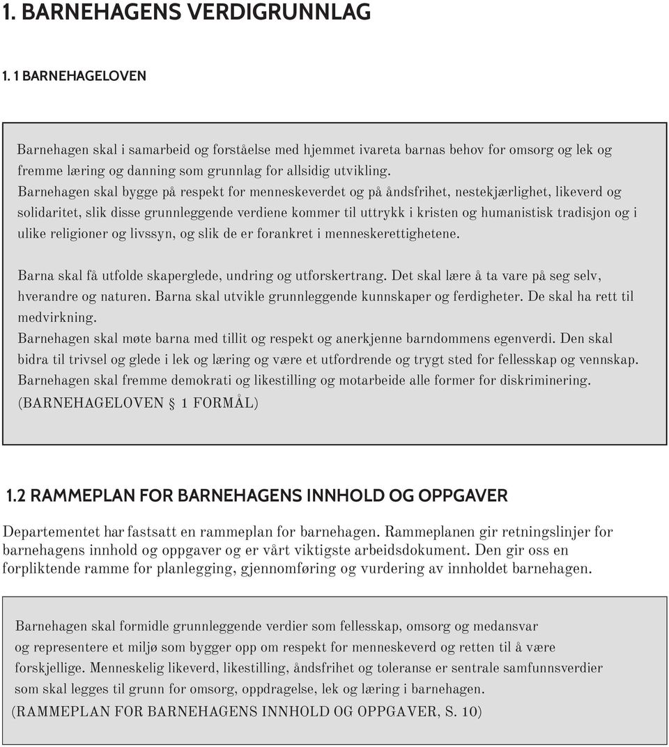 Barnehagen skal bygge på respekt for menneskeverdet og på åndsfrihet, nestekjærlighet, likeverd og solidaritet, slik disse grunnleggende verdiene kommer til uttrykk i kristen og humanistisk tradisjon