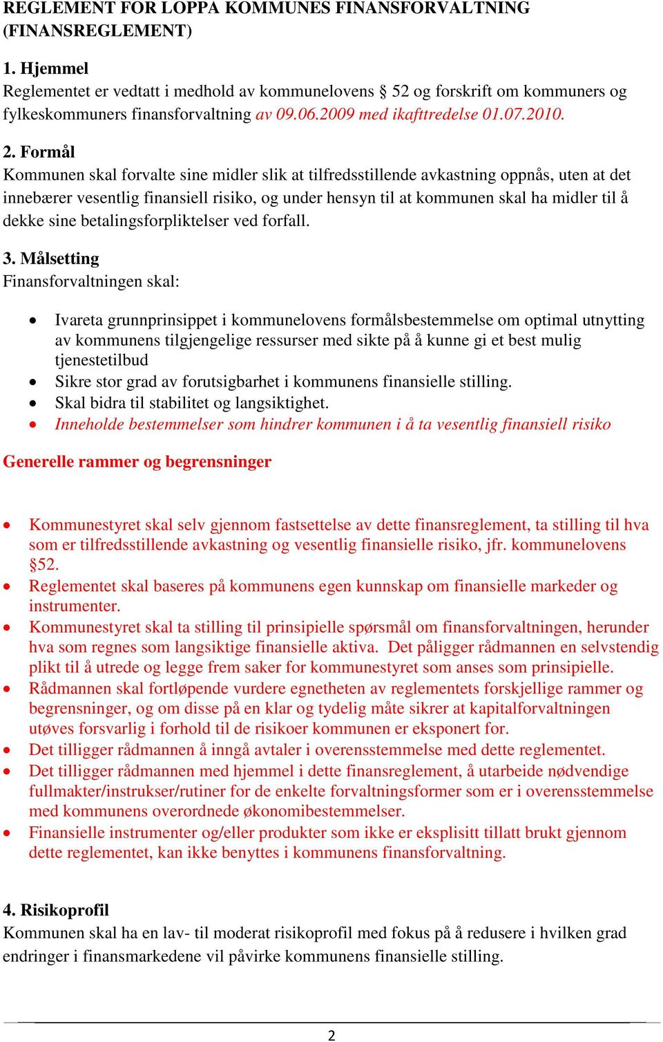 Formål Kommunen skal forvalte sine midler slik at tilfredsstillende avkastning oppnås, uten at det innebærer vesentlig finansiell risiko, og under hensyn til at kommunen skal ha midler til å dekke