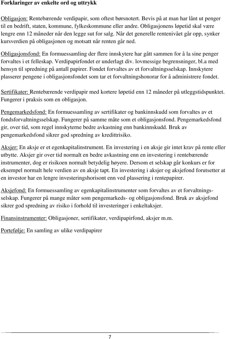 Obligasjonsfond: En formuessamling der flere innskytere har gått sammen for å la sine penger forvaltes i et felleskap. Verdipapirfondet er underlagt div. lovmessige begrensninger, bl.