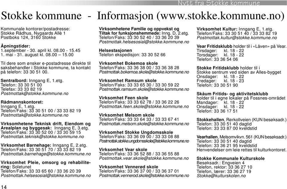 Telefon: 33 30 51 00 Telefax: 33 33 82 19 Postmottak@stokke.kommune.no Rådmannskontoret: Inngang E, 1.etg. Telefon/Faks: 33 30 51 00 / 33 33 82 19 Postmottak@stokke.kommune.no Virksomhetene Teknisk drift, Eiendom og Arealplan og byggesak: Inngang E, 3.