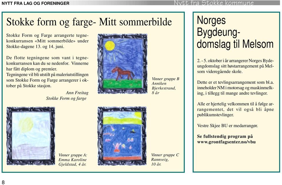 Tegningene vil bli utstilt på maleriutstillingen som Stokke Form og Farge arrangerer i oktober på Stokke stasjon. Ann Freitag Stokke Form og farge Vinner gruppe B Anniken Bjerkestrand, 8 år 2. - 5.