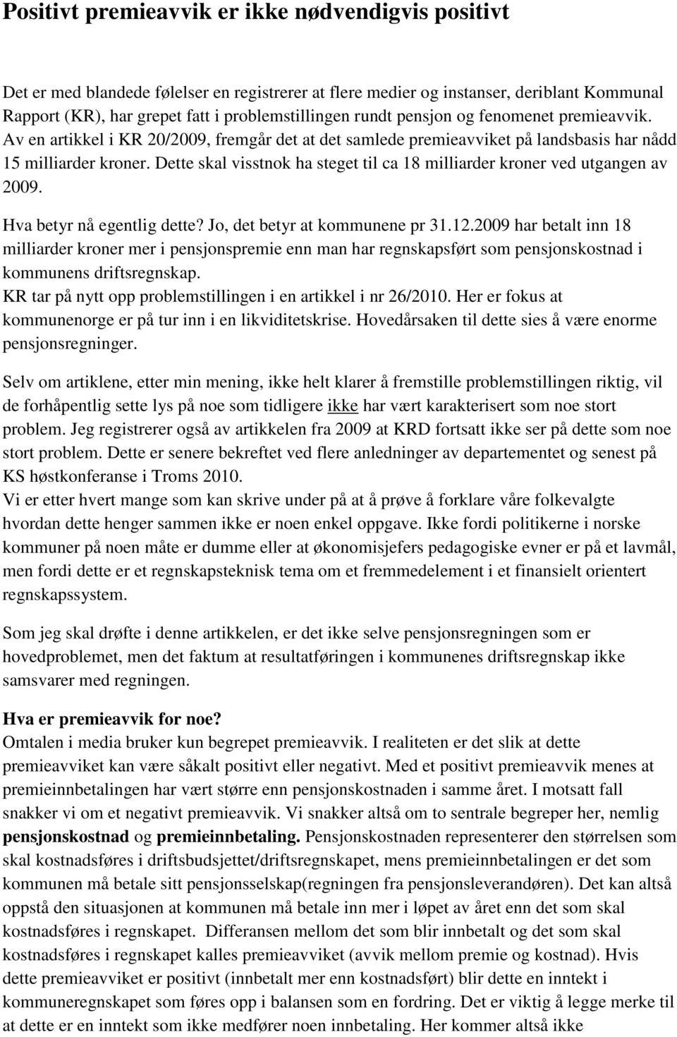 Dette skal visstnok ha steget til ca 18 milliarder kroner ved utgangen av 2009. Hva betyr nå egentlig dette? Jo, det betyr at kommunene pr 31.12.