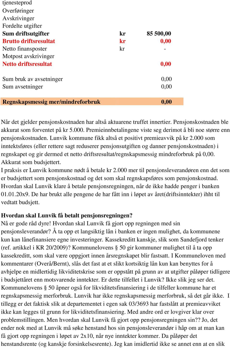 Pensjonskostnaden ble akkurat som forventet på kr 5.000. Premieinnbetalingene viste seg derimot å bli noe større enn pensjonskostnaden. Lunvik kommune fikk altså et positivt premieavvik på kr 2.