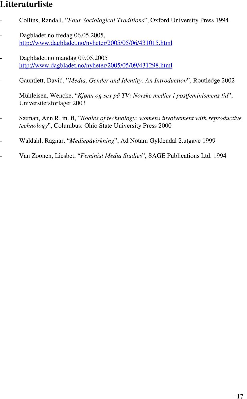 html - Gauntlett, David, Media, Gender and Identity: An Introduction, Routledge 2002 - Mühleisen, Wencke, Kjønn og sex på TV; Norske medier i postfeminismens tid, Universitetsforlaget