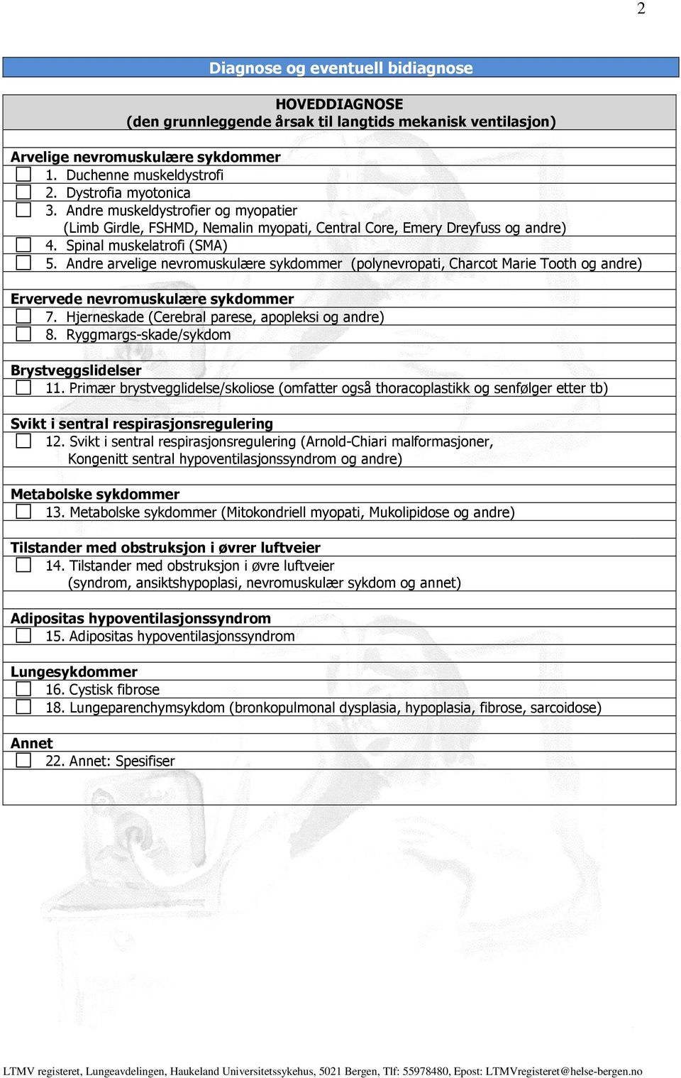 Andre arvelige nevromuskulære sykdommer (polynevropati, Charcot Marie Tooth og andre) Ervervede nevromuskulære sykdommer 7. Hjerneskade (Cerebral parese, apopleksi og andre) 8.