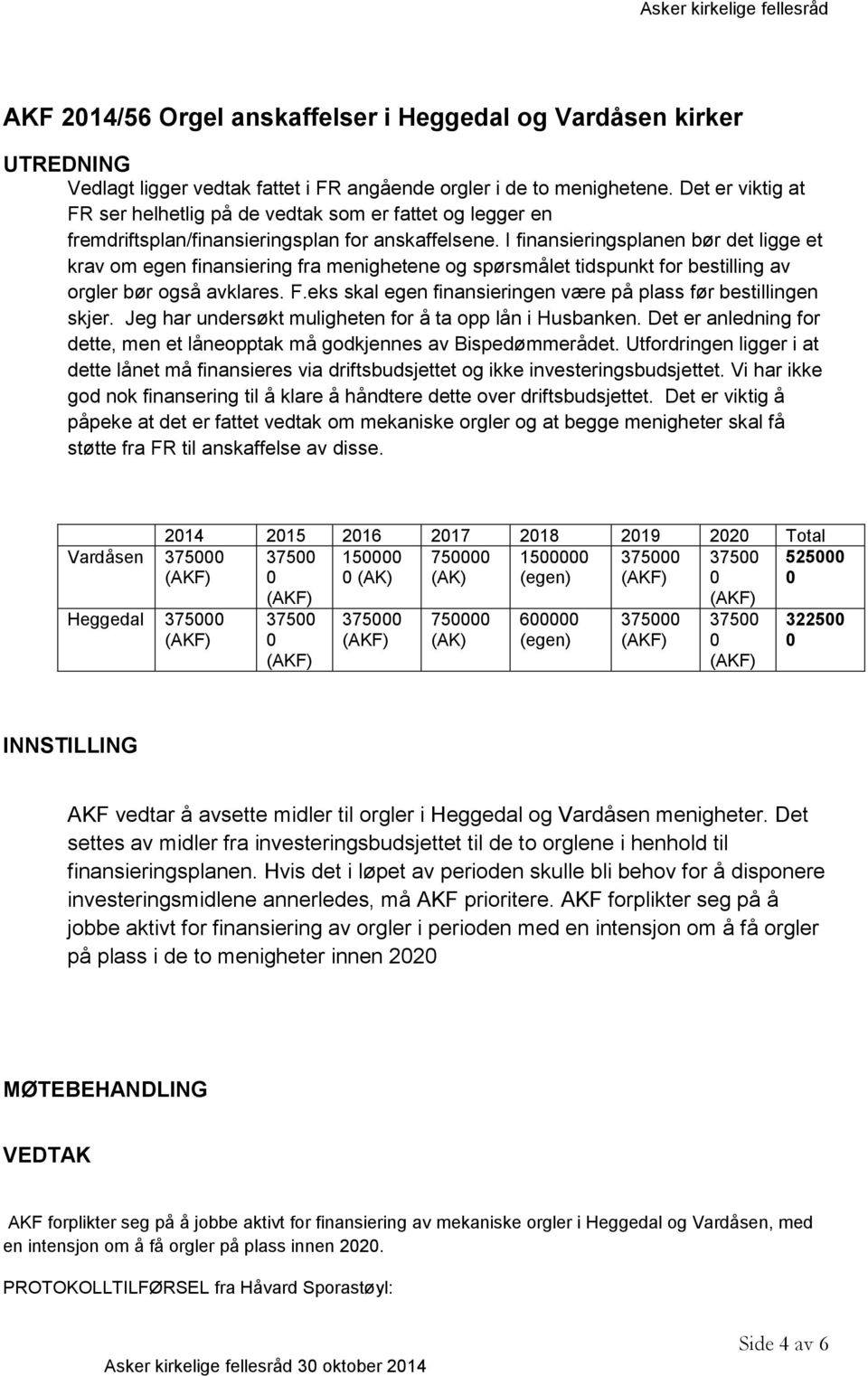 I finansieringsplanen bør det ligge et krav om egen finansiering fra menighetene og spørsmålet tidspunkt for bestilling av orgler bør også avklares. F.