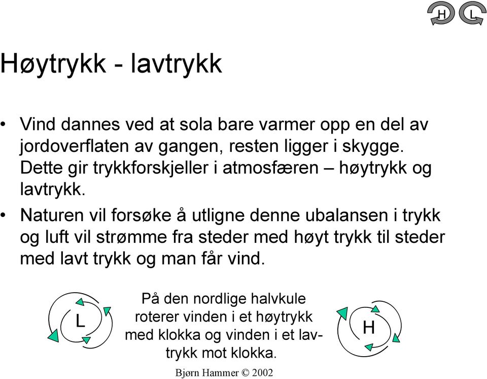 Naturen vil forsøke å utligne denne ubalansen i trykk og luft vil strømme fra steder med høyt trykk til