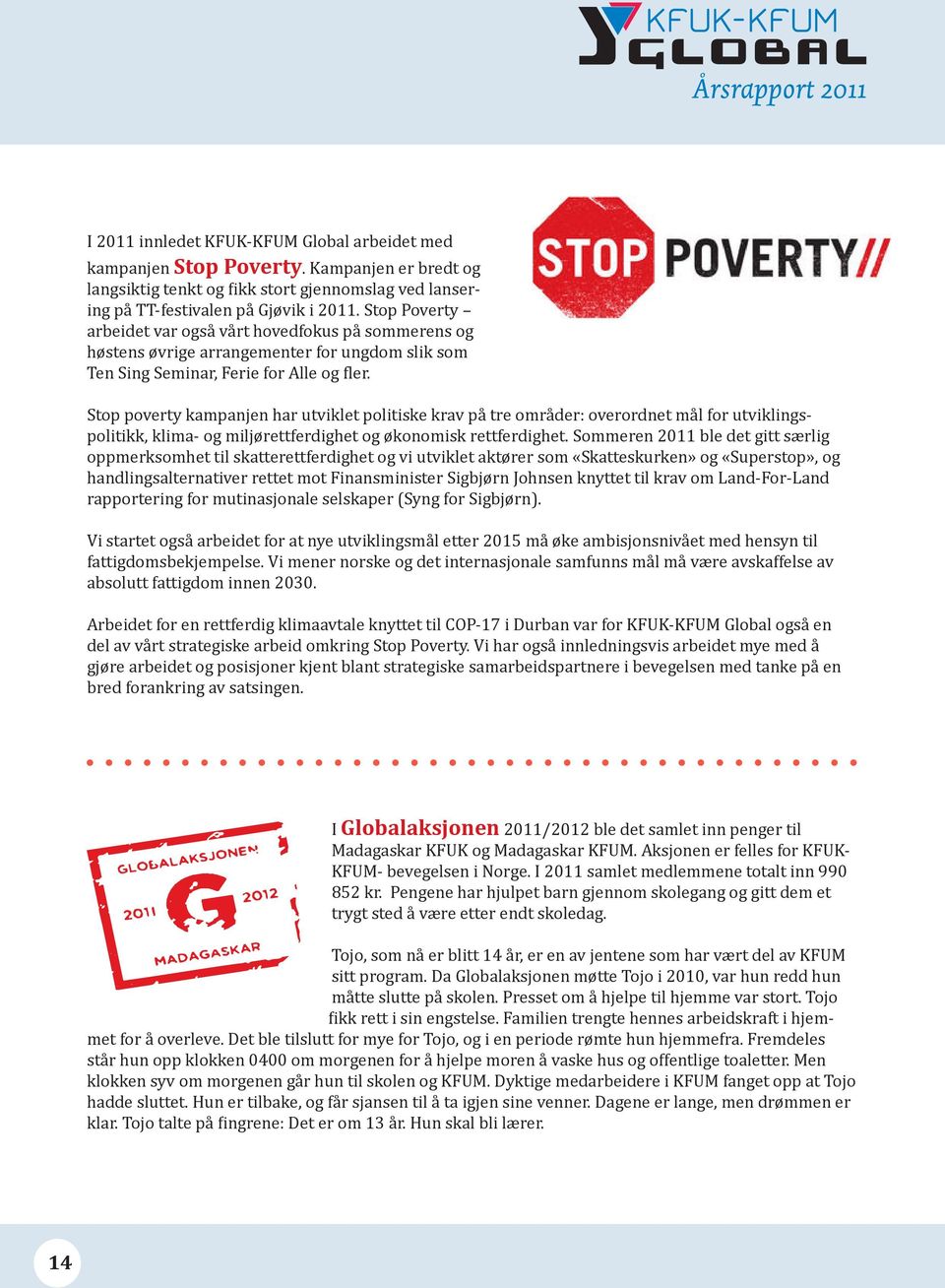 Stop poverty kampanjen har utviklet politiske krav på tre områder: overordnet mål for utviklingspolitikk, klima- og miljørettferdighet og økonomisk rettferdighet.