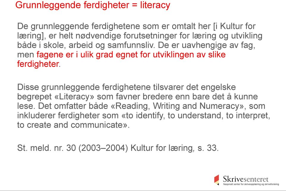 Disse grunnleggende ferdighetene tilsvarer det engelske begrepet «Literacy» som favner bredere enn bare det å kunne lese.