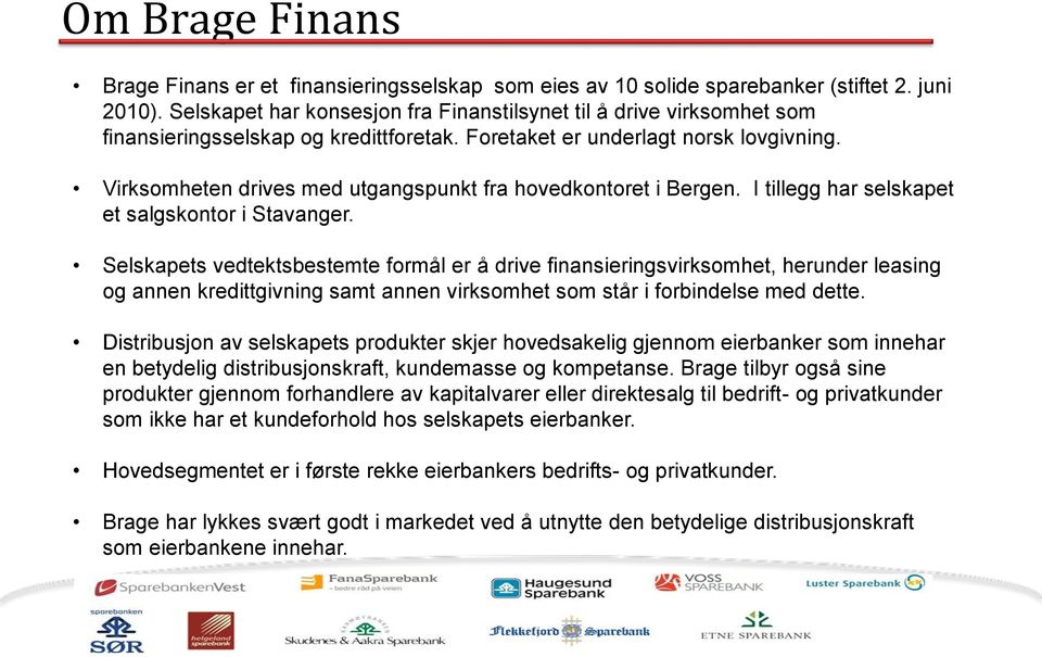 Virksomheten drives med utgangspunkt fra hovedkontoret i Bergen. I tillegg har selskapet et salgskontor i Stavanger.