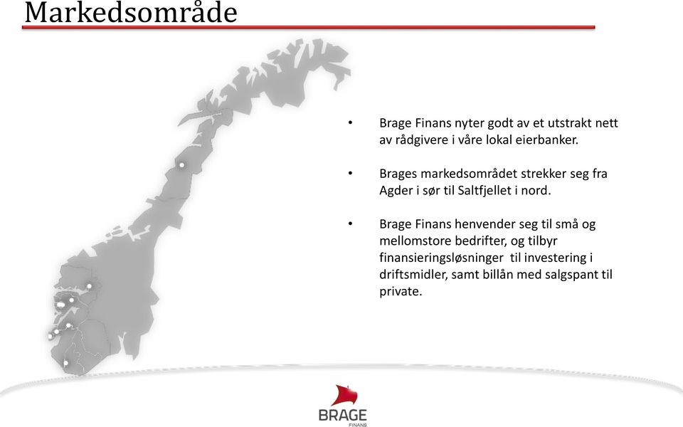 Brages markedsområdet strekker seg fra Agder i sør til Saltfjellet i nord.