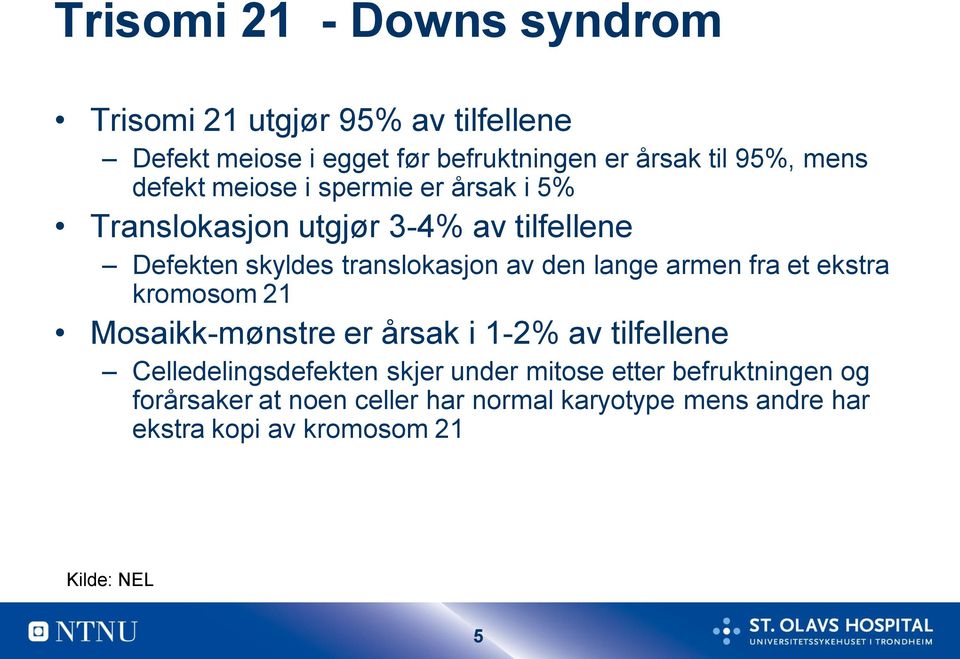 lange armen fra et ekstra kromosom 21 Mosaikk-mønstre er årsak i 1-2% av tilfellene Celledelingsdefekten skjer under