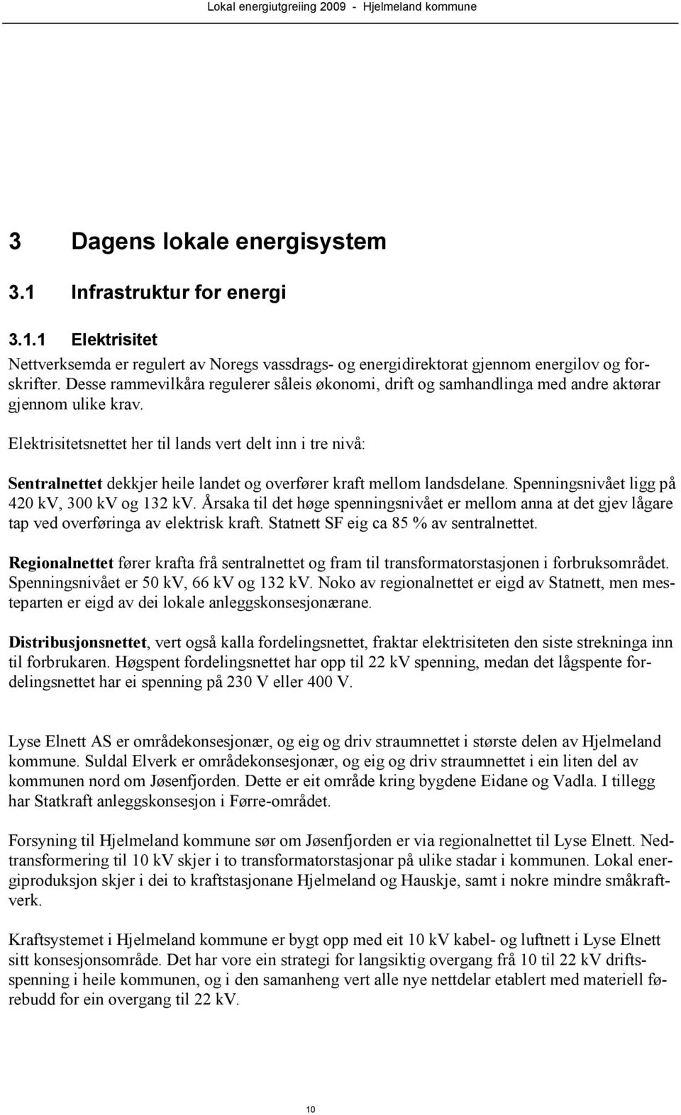 Elektrisitetsnettet her til lands vert delt inn i tre nivå: Sentralnettet dekkjer heile landet og overfører kraft mellom landsdelane. Spenningsnivået ligg på 420 kv, 300 kv og 132 kv.