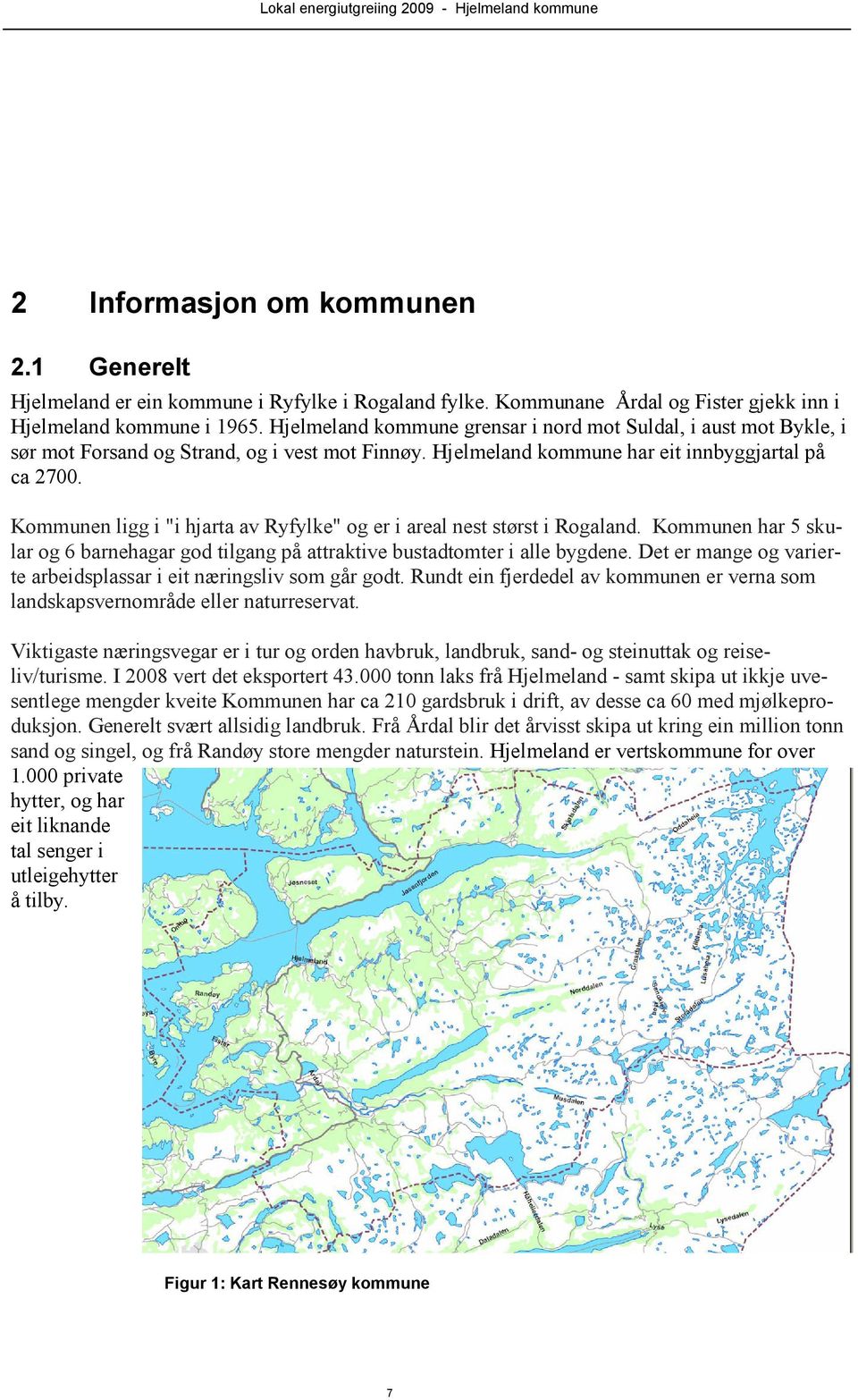 Hjelmeland kommune har eit innbyggjartal på ca 2700. Kommunen ligg i "i hjarta av Ryfylke" og er i areal nest størst i Rogaland.