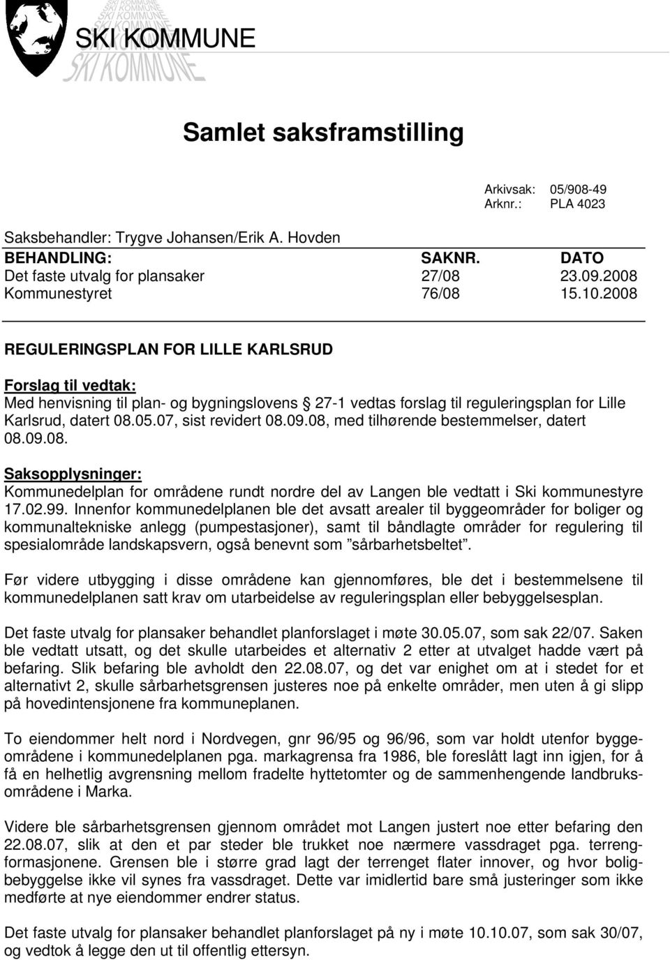 2008 REGULERINGSPLAN FOR LILLE KARLSRUD Forslag til vedtak: Med henvisning til plan- og bygningslovens 27-1 vedtas forslag til reguleringsplan for Lille Karlsrud, datert 08.05.07, sist revidert 08.09.