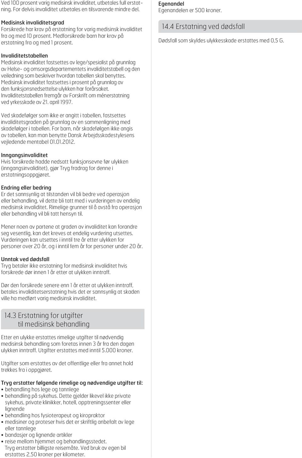Egenandel Egenandelen er 500 kroner. 14.4 Erstatning ved dødsfall Dødsfall som skyldes ulykkesskade erstattes med 0,5 G.