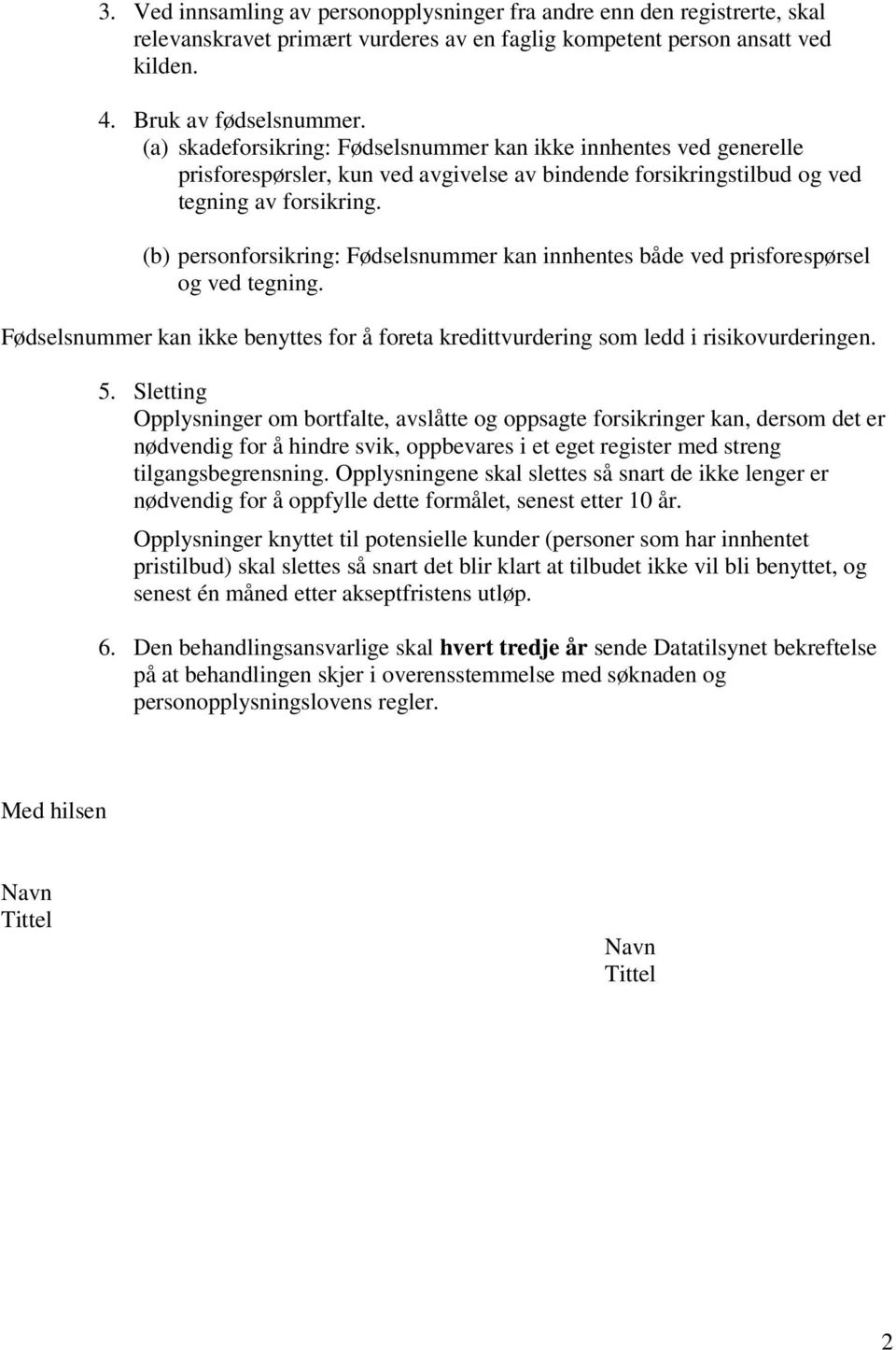 (b) personforsikring: Fødselsnummer kan innhentes både ved prisforespørsel og ved tegning. Fødselsnummer kan ikke benyttes for å foreta kredittvurdering som ledd i risikovurderingen. 5.