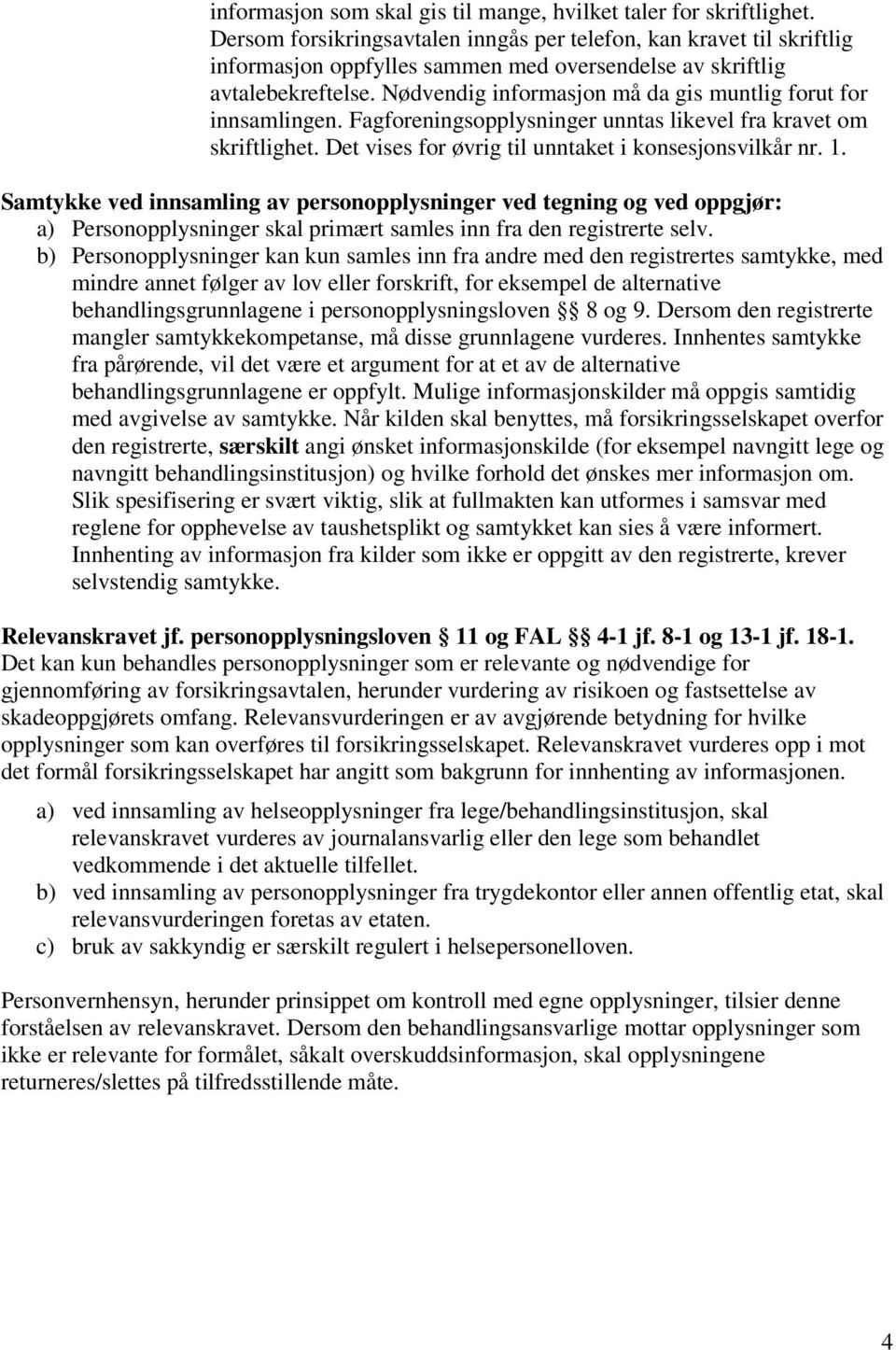 Nødvendig informasjon må da gis muntlig forut for innsamlingen. Fagforeningsopplysninger unntas likevel fra kravet om skriftlighet. Det vises for øvrig til unntaket i konsesjonsvilkår nr. 1.