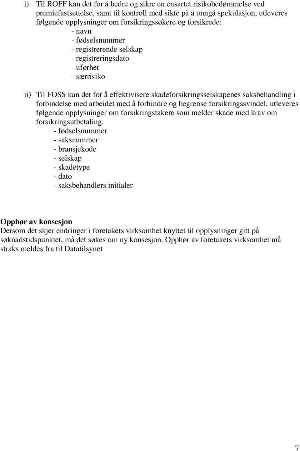 forbindelse med arbeidet med å forhindre og begrense forsikringssvindel, utleveres følgende opplysninger om forsikringstakere som melder skade med krav om forsikringsutbetaling: - fødselsnummer -