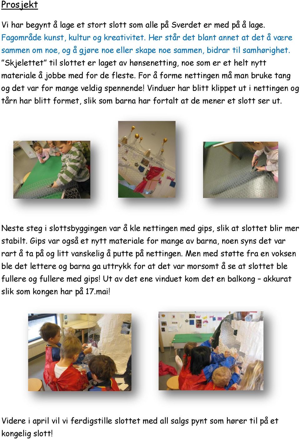 Skjelettet til slottet er laget av hønsenetting, noe som er et helt nytt materiale å jobbe med for de fleste. For å forme nettingen må man bruke tang og det var for mange veldig spennende!