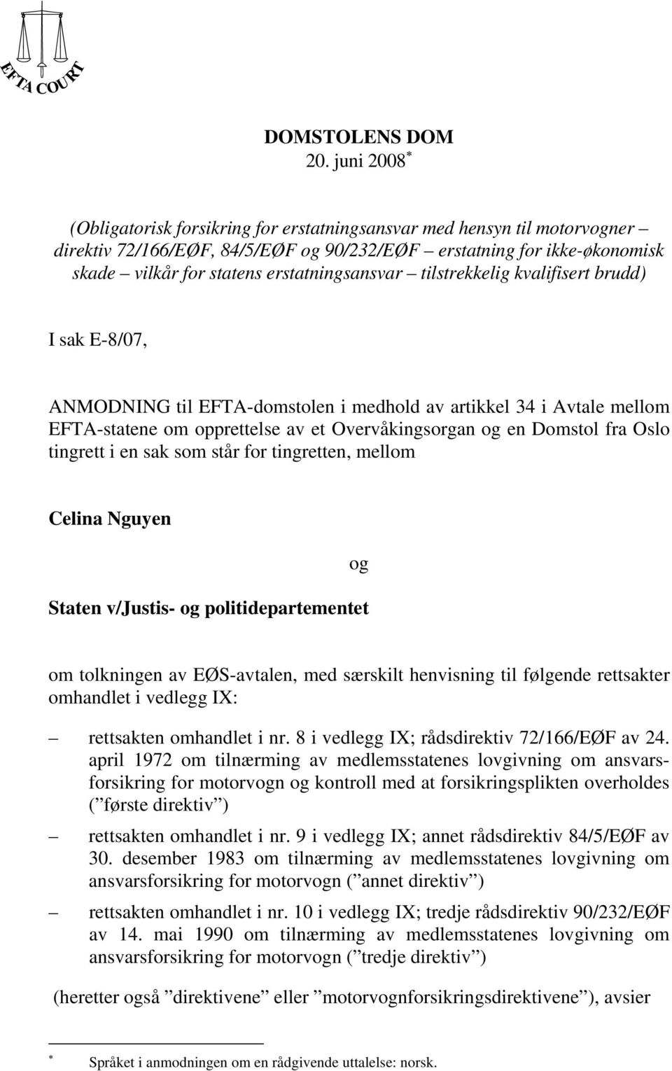 erstatningsansvar tilstrekkelig kvalifisert brudd) I sak E-8/07, ANMODNING til EFTA-domstolen i medhold av artikkel 34 i Avtale mellom EFTA-statene om opprettelse av et Overvåkingsorgan og en Domstol