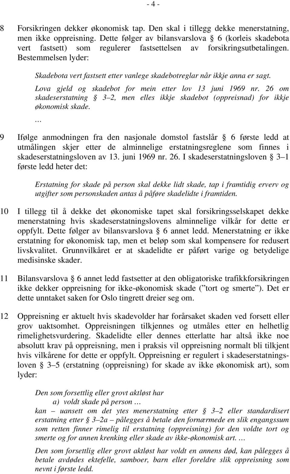 Bestemmelsen lyder: Skadebota vert fastsett etter vanlege skadebotreglar når ikkje anna er sagt. Lova gjeld og skadebot for mein etter lov 13 juni 1969 nr.