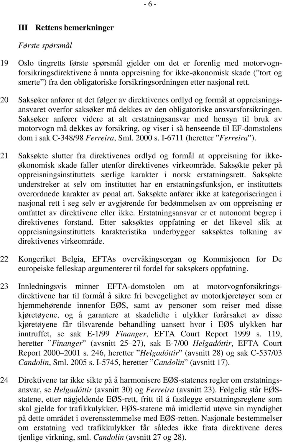 20 Saksøker anfører at det følger av direktivenes ordlyd og formål at oppreisningsansvaret overfor saksøker må dekkes av den obligatoriske ansvarsforsikringen.